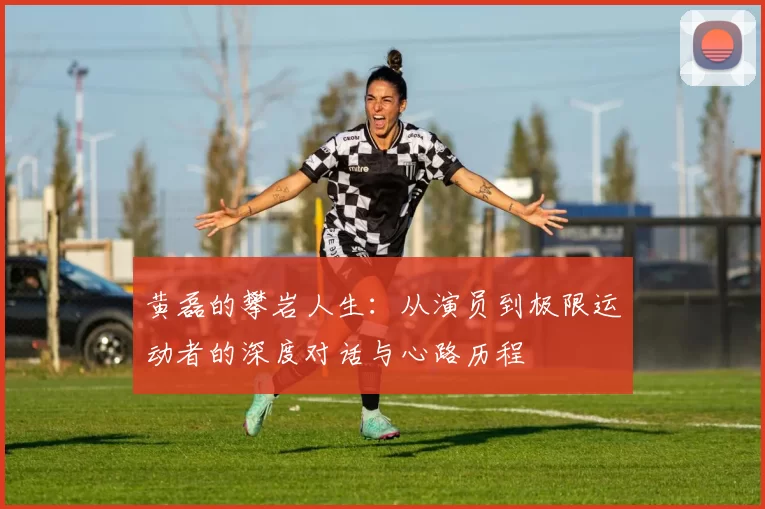 黄磊的攀岩人生：从演员到极限运动者的深度对话与心路历程