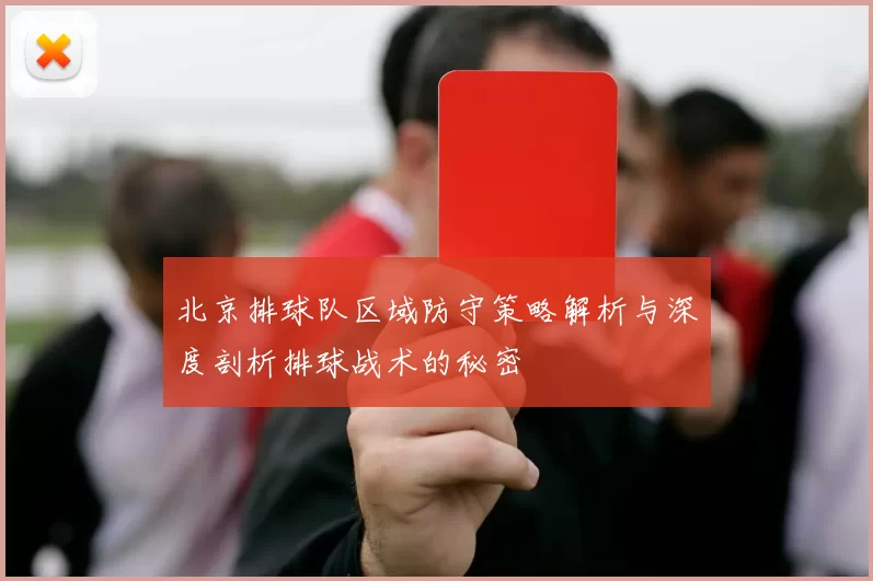 北京排球队区域防守策略解析与深度剖析排球战术的秘密