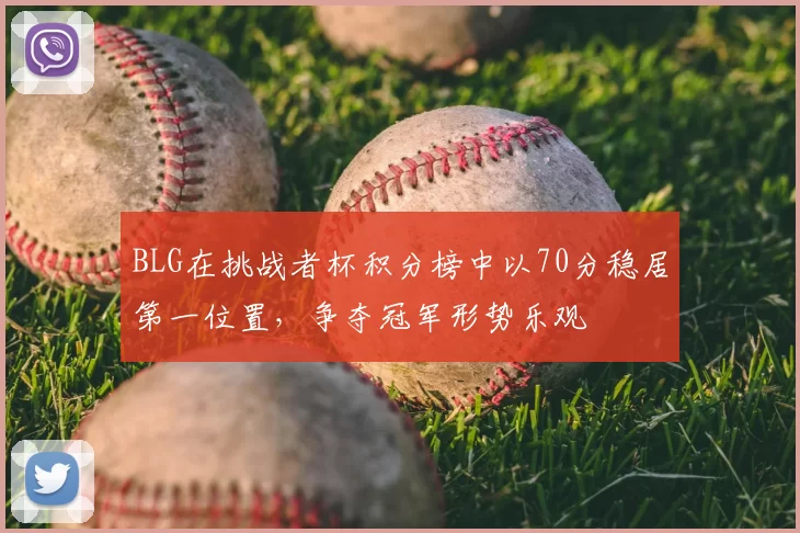BLG在挑战者杯积分榜中以70分稳居第一位置,争夺冠军形势乐观