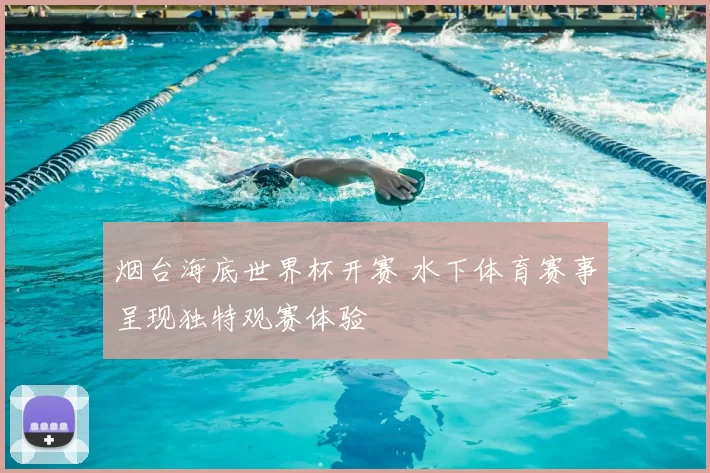 烟台海底世界杯开赛 水下体育赛事呈现独特观赛体验
