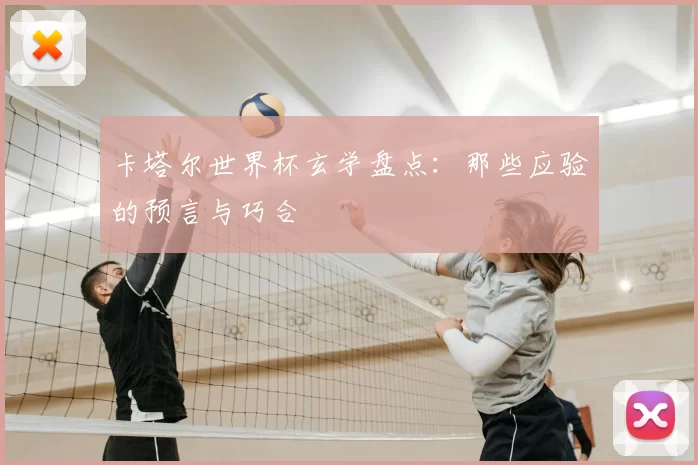 卡塔尔世界杯玄学盘点：那些应验的预言与巧合