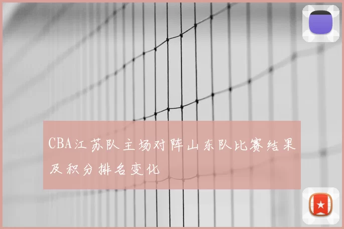 CBA江苏队主场对阵山东队比赛结果及积分排名变化
