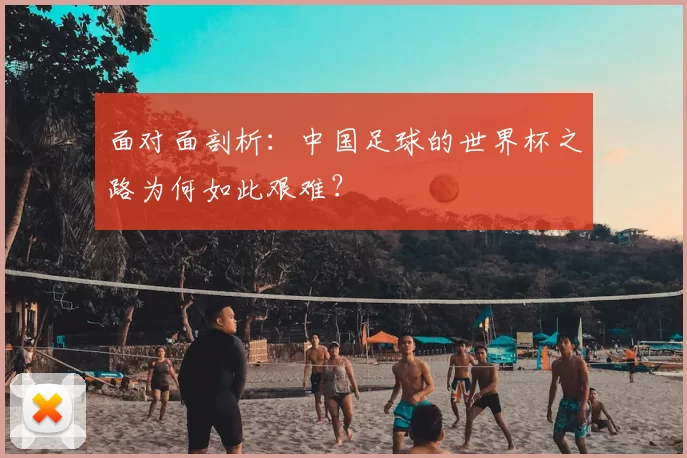 面对面剖析：中国足球的世界杯之路为何如此艰难？