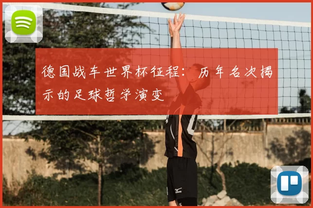 德国战车世界杯征程:历年名次揭示的足球哲学演变