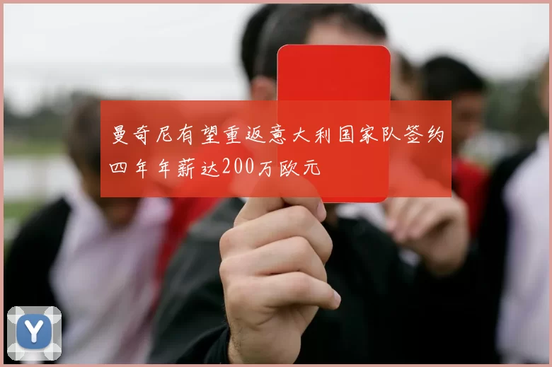 曼奇尼有望重返意大利国家队签约四年年薪达200万欧元
