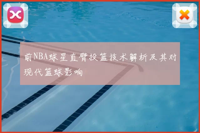 前NBA球星直臂投篮技术解析及其对现代篮球影响