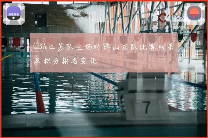CBA江苏队主场对阵山东队比赛结果及积分排名变化