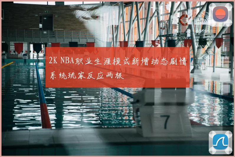 2K NBA职业生涯模式新增动态剧情系统玩家反应两极