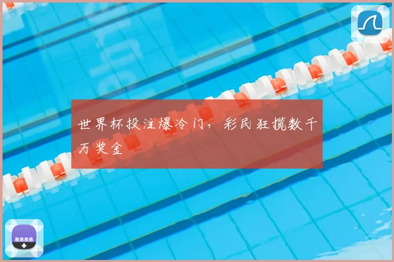 世界杯投注爆冷门，彩民狂揽数千万奖金