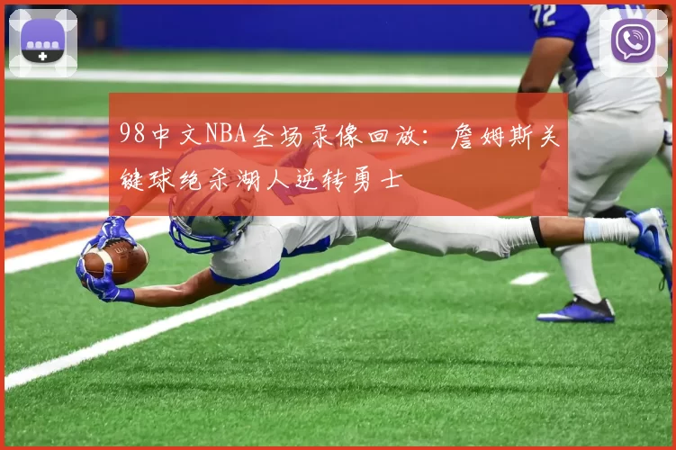98中文NBA全场录像回放：詹姆斯关键球绝杀湖人逆转勇士